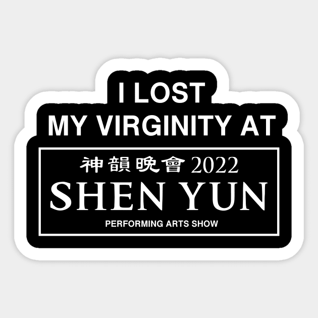 I Lost My Virginity At Shen Yun Performing Arts Show 2022 Sticker by garbagetshirts